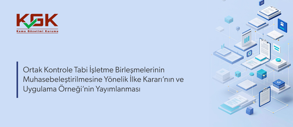 Ortak Kontrole Tabi İşletme Birleşmelerinin Muhasebeleştirilmesine Yönelik İlke Kararı’nın ve Uygulama Örneği’nin Yayımlanması