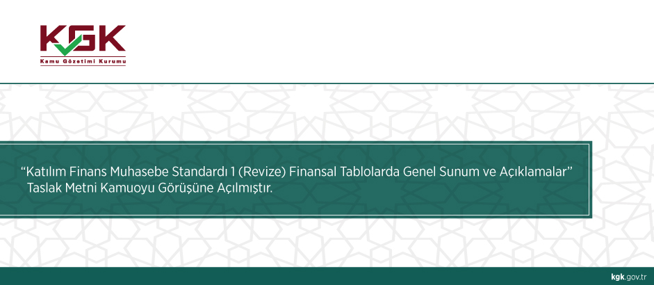 Katılım Finans Muhasebe Standardı 1 (Revize) “Finansal Tablolarda Genel Sunum ve Açıklamalar” Taslak Metni Kamuoyu Görüşüne Açılmıştır.