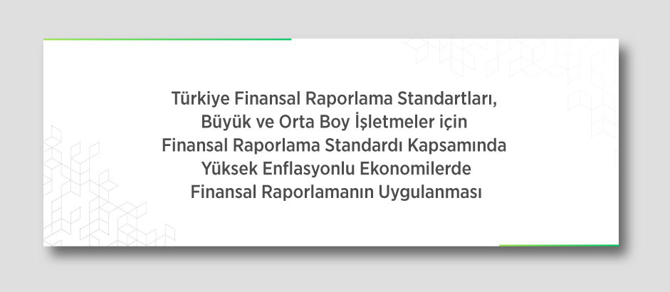 Türkiye Finansal Raporlama Standartları, Büyük ve Orta Boy İşletmeler için Finansal Raporlama Standardı Kapsamında Yüksek Enflasyonlu Ekonomilerde Finansal Raporlamanın Uygulanması