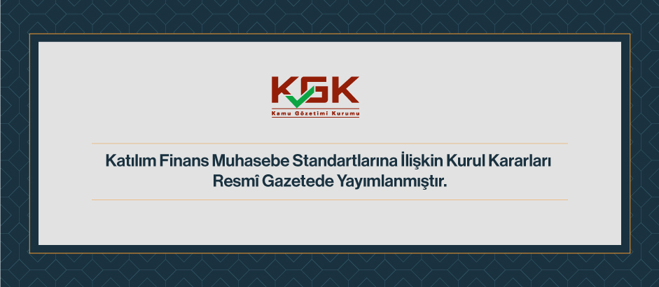Katılım Finans Muhasebe Standartlarına İlişkin Kurul Kararları Resmi Gazete’de Yayımlanmıştır.